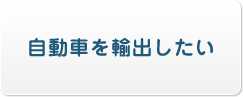 自動車を輸出したい