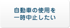 自動車の使用を一時中止したい